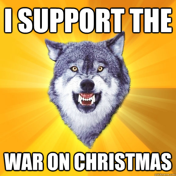 I support the War on Christmas  Courage Wolf
