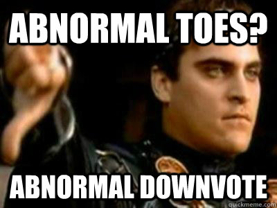 Abnormal toes? Abnormal downvote  Downvoting Roman