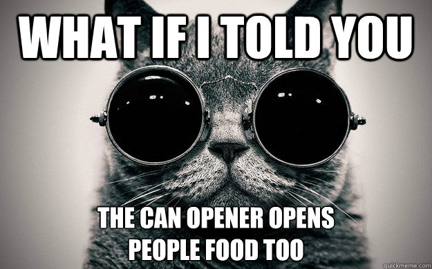 What if i told you the can opener opens
people food too - What if i told you the can opener opens
people food too  Morpheus Cat Facts