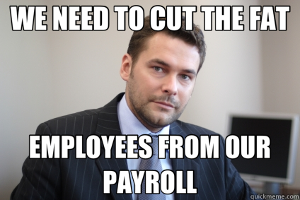 WE NEED TO CUT THE FAT EMPLOYEES FROM OUR PAYROLL  Successful White Man