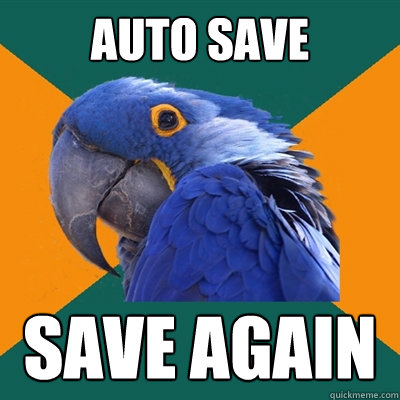 Auto save SAVE AGAIN  Paranoid Parrot