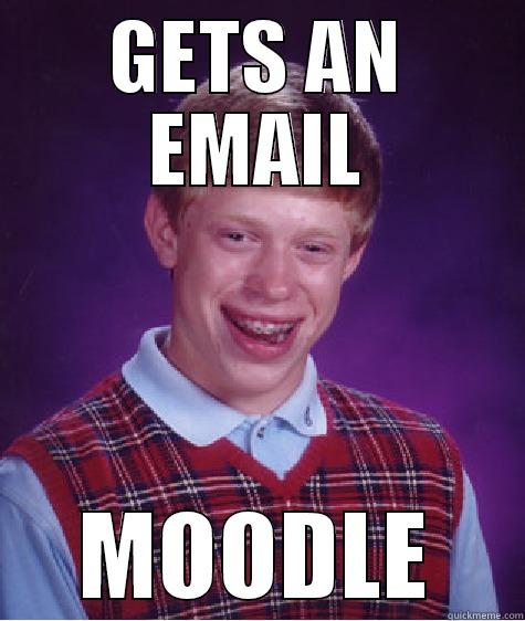 GETS AN EMAIL MOODLE Bad Luck Brian