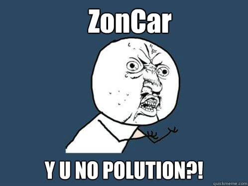 ZonCar Y U NO POLUTION?!  Y U No