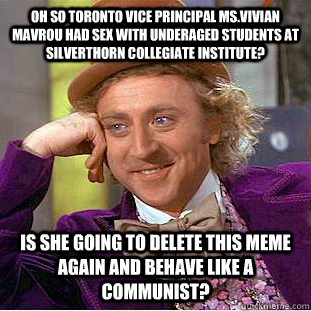 Oh so Toronto Vice Principal Ms.Vivian Mavrou had sex with underaged students at Silverthorn Collegiate Institute? Is she going to delete this Meme again and behave like a Communist?  Condescending Wonka