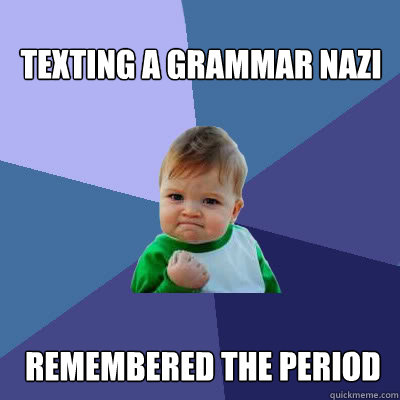 texting a grammar nazi remembered the period  Success Baby