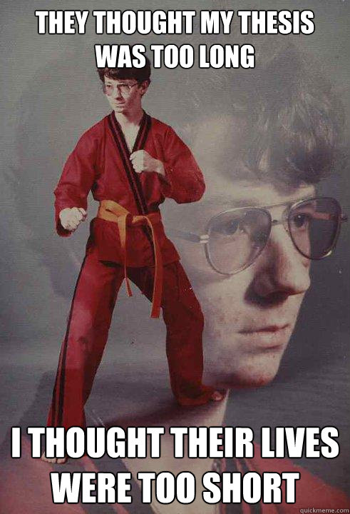 they thought my thesis was too long i thought their lives were too short  Karate Kyle