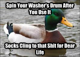 Spin Your Washer's Drum After You Use It Socks Cling to that Shit for Dear Life - Spin Your Washer's Drum After You Use It Socks Cling to that Shit for Dear Life  Good Advice Duck