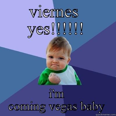 VIERNES  YES!!!!!! I'M COMING VEGAS BABY Success Kid