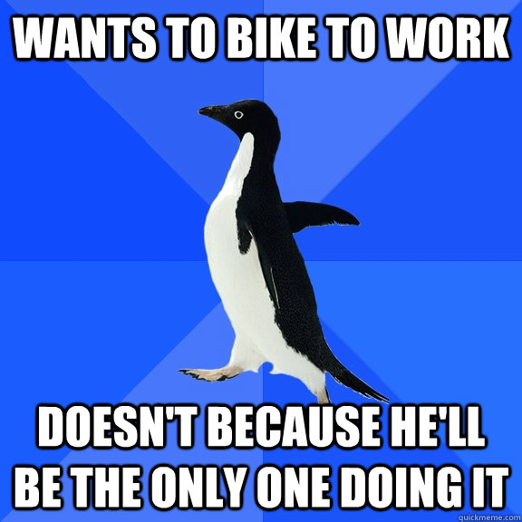 wants to bike to work doesn't because he'll be the only one doing it  Socially Awkward Penguin