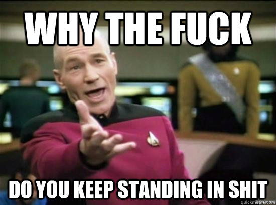 Why the fuck Do you keep standing in shit  Annoyed Picard HD