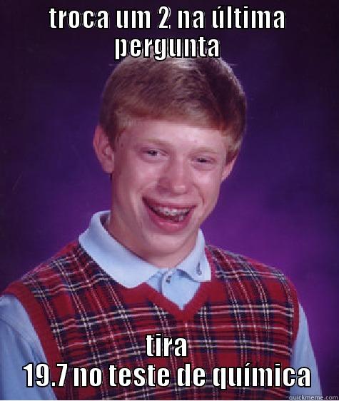 TROCA UM 2 NA ÚLTIMA PERGUNTA TIRA 19.7 NO TESTE DE QUÍMICA Bad Luck Brian