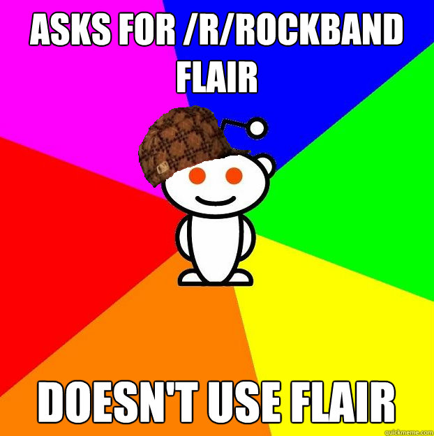 Asks for /r/Rockband flair Doesn't use flair  Scumbag Redditor