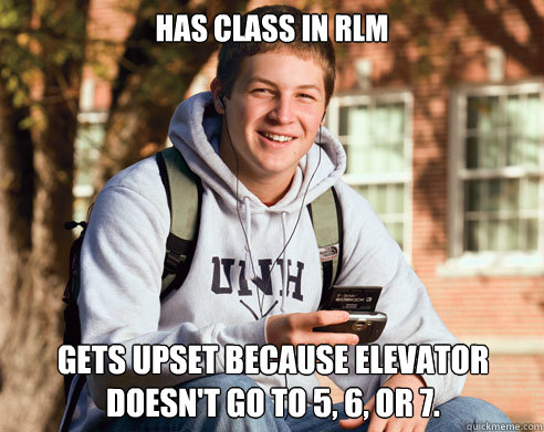 Has class in RLM Gets upset because elevator doesn't go to 5, 6, or 7.  College Freshman