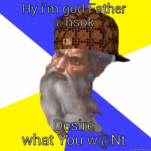 Jo chahay manglo - HY I'M GOD FATHER @HSOK DESIRE WHAT YOU W@NT Scumbag Advice God