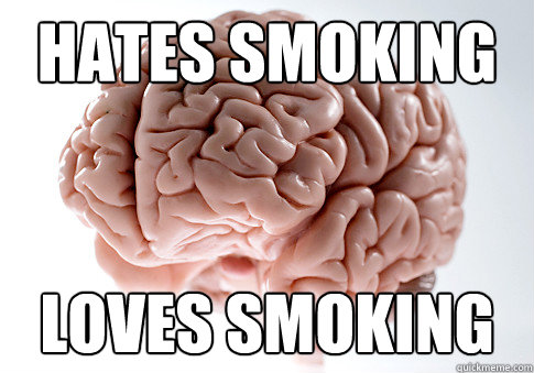 HATES SMOKING LOVES SMoKING - HATES SMOKING LOVES SMoKING  Scumbag Brain