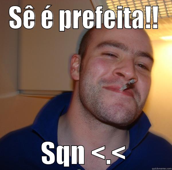 SÊ É PREFEITA!! SQN <.< Good Guy Greg 