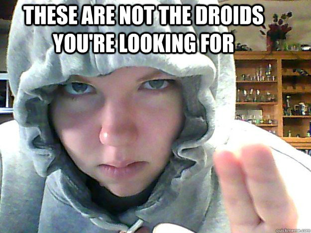 These Are not the droids you're looking for   