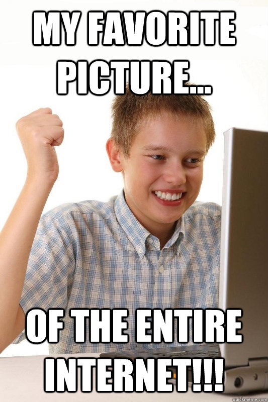 My favorite picture... of the entire internet!!!  Babbys first Internets