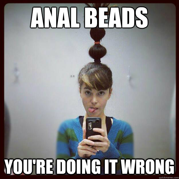Anal Beads You're doing it wrong  