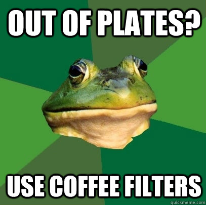 Out of plates? Use coffee filters  Foul Bachelor Frog