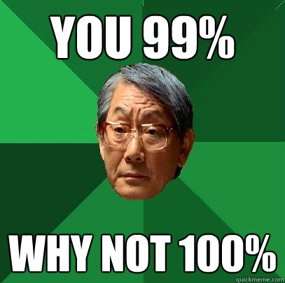you 99% why not 100% - you 99% why not 100%  High Expectations Asian Father