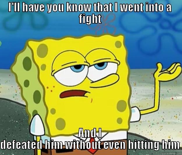 I'LL HAVE YOU KNOW THAT I WENT INTO A FIGHT AND I DEFEATED HIM WITHOUT EVEN HITTING HIM Tough Spongebob