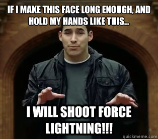 if i make this face long enough, and hold my hands like this... i will shoot force lightning!!!  Scumbag Jefferson Bethke
