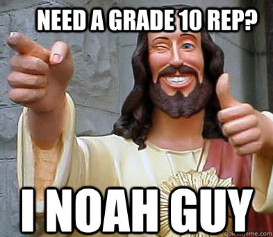 Need a grade 10 rep? I Noah guy  Approval Jesus
