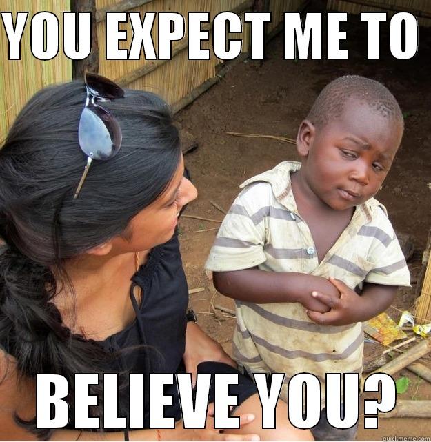 YOU EXPECT ME TO   BELIEVE YOU? Skeptical Third World Kid