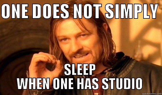ONE DOES NOT SIMPLY  SLEEP WHEN ONE HAS STUDIO One Does Not Simply