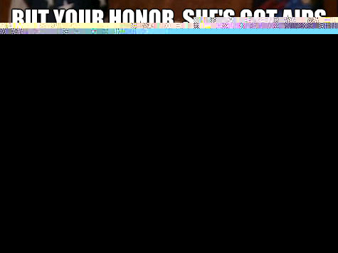 But your honor, she's got Aids  
