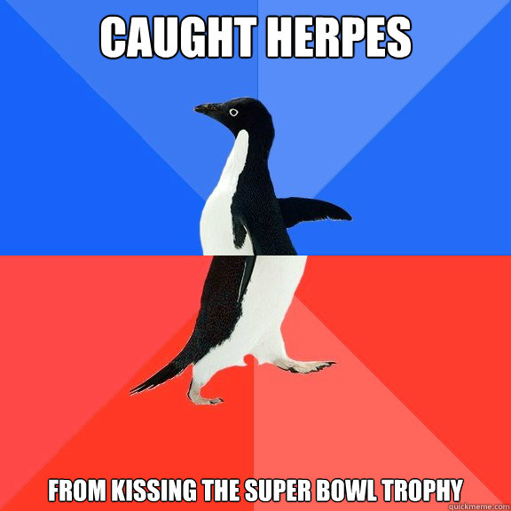Caught herpes From kissing the Super Bowl trophy  Socially Awkward Awesome Penguin