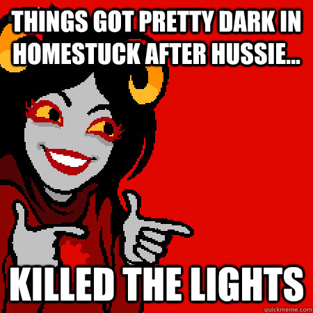 Things got pretty dark in Homestuck after Hussie... KILLED THE LIGHTS  Bad Joke Aradia
