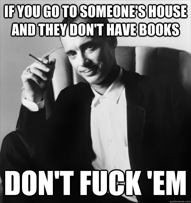 if you go to someone's house and they don't have books don't fuck 'em - if you go to someone's house and they don't have books don't fuck 'em  Dont Fuck em John Waters