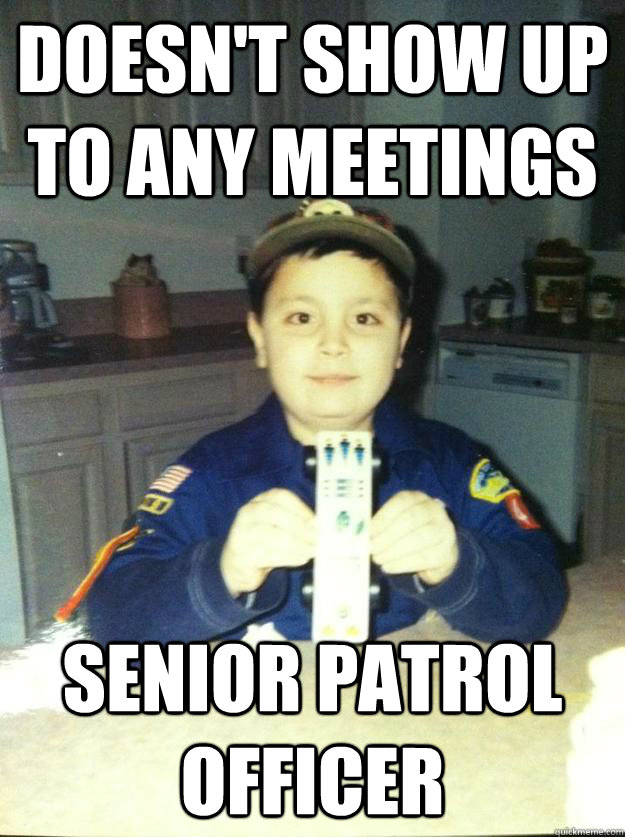 doesn't show up to any meetings senior patrol officer  Badass Cub Scout
