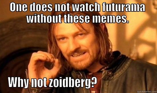 Simple Why not - ONE DOES NOT WATCH FUTURAMA WITHOUT THESE MEMES. WHY NOT ZOIDBERG?                         Boromir