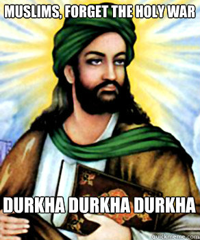 muslims, forget the holy war durkha durkha durkha - muslims, forget the holy war durkha durkha durkha  Mohamivationals
