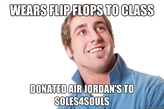 wears flip flops to class donated air jordan's to soles4souls  Misunderstood D-Bag