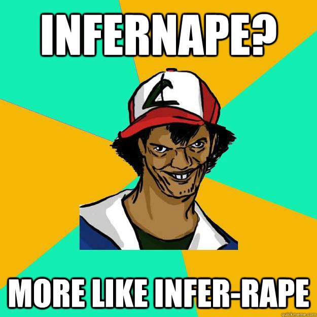 infernape? more like infer-rape  Ash Pedreiro