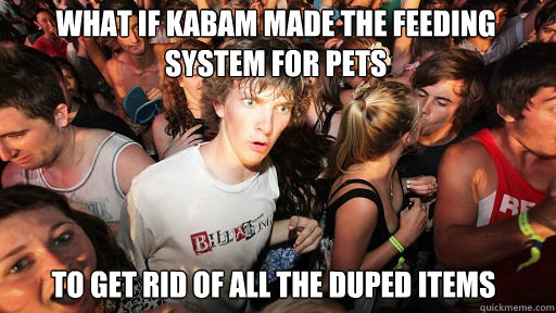 What if Kabam made the feeding system for pets to get rid of all the duped items - What if Kabam made the feeding system for pets to get rid of all the duped items  Sudden Clarity Clarence