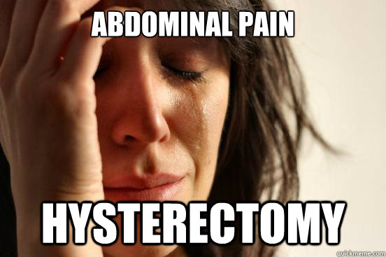 Abdominal pain hysterectomy  First World Problems