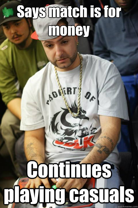 Says match is for money Continues playing casuals  Scumbag FG Player