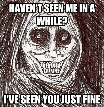 Haven't seen me in a while? I've seen you just fine - Haven't seen me in a while? I've seen you just fine  Horrifying Houseguest