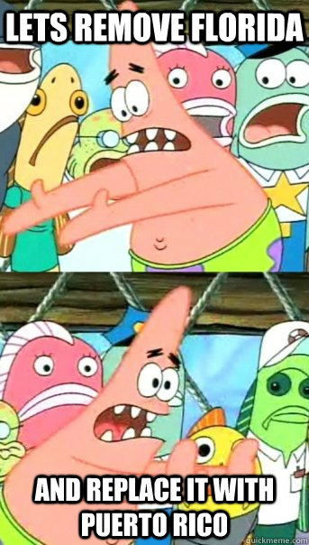 Lets remove Florida and replace it with Puerto Rico   Push it somewhere else Patrick