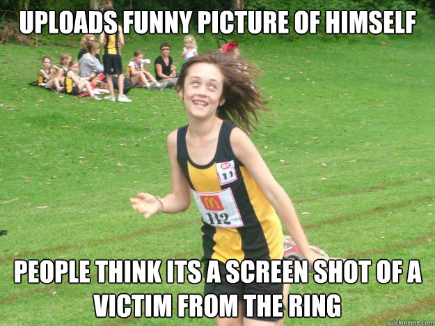 Uploads funny picture of himself People think its a screen shot of a victim from the ring  