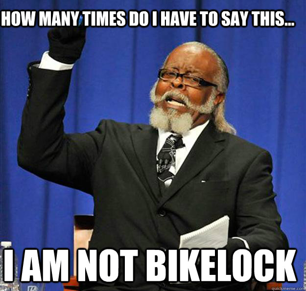 How many times do I have to say this... I am not bikelock  Jimmy McMillan