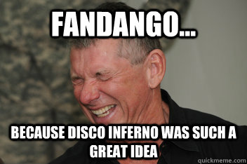 fandango... because disco inferno was such a great idea - fandango... because disco inferno was such a great idea  Evil Vince McMahon