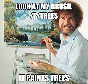 Look at my brush, /r/trees it paints trees  BossRob