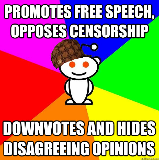 promotes free speech, opposes censorship downvotes and hides disagreeing opinions  Scumbag Redditor
