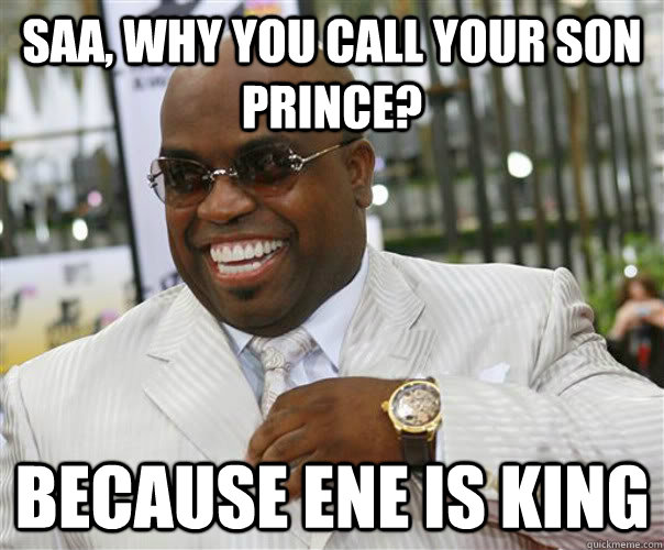 Saa, why you call your son prince? Because ENE is king - Saa, why you call your son prince? Because ENE is king  Scumbag Cee-Lo Green